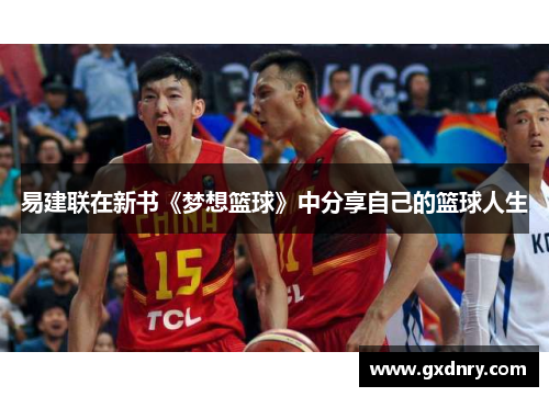 易建联在新书《梦想篮球》中分享自己的篮球人生