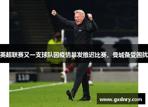 英超联赛又一支球队因疫情暴发推迟比赛，曼城备受困扰